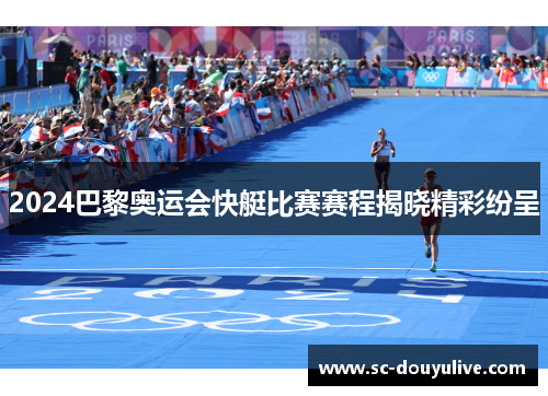 2024巴黎奥运会快艇比赛赛程揭晓精彩纷呈
